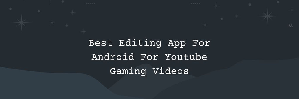 Best Editing App For Android For Youtube Gaming Videos