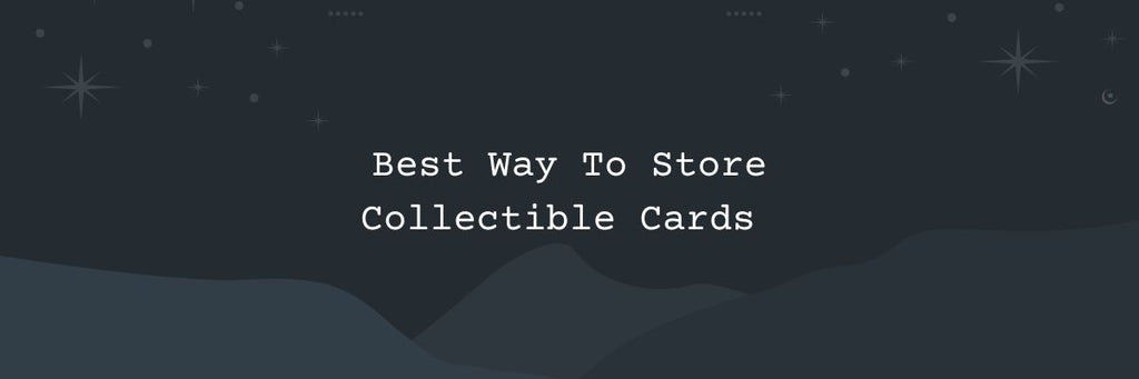 Best Way To Store Collectible Cards - 9 Valuable Tips