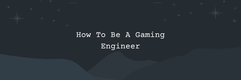 How To Be A Gaming Engineer