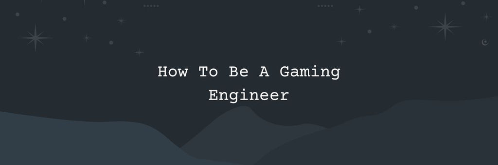 Gamer Engineering How To Be A Gaming Engineer