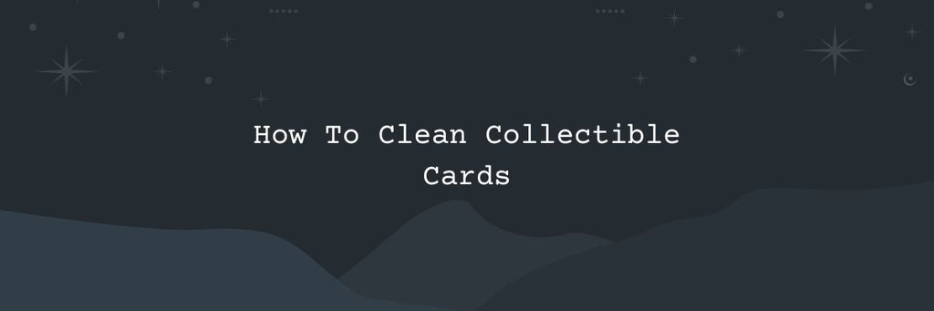 How To Clean Collectible Cards