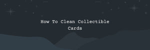How To Clean Collectible Cards