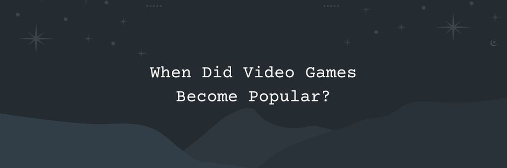 When Did Video Games Become Popular?