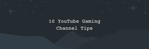 10 Quick YouTube Gaming Channel Tips