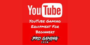 YouTube Gaming Equipment For Beginners