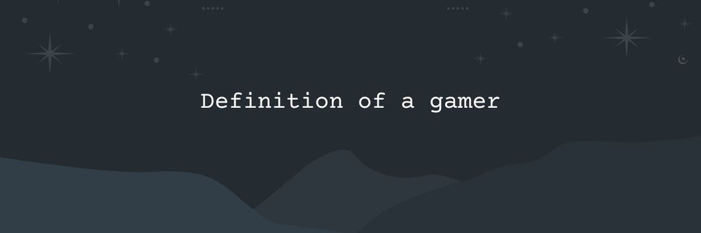 Definition Of Gamer - Comprehensive Article Defining A Gamer